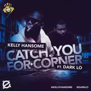 Kelly Hansome - Catch You For Corner ft. Dark Lo